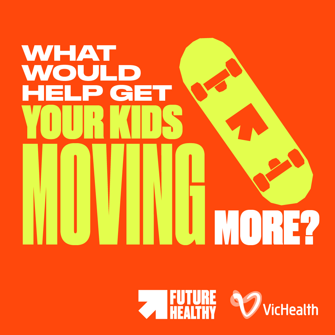 WHAT WOULD HELP GET YOUR KIDS MOVING MORE? - Future Healthy | VicHealth